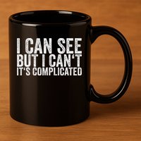 I Can See But I Can't It's Complicated 11oz C Handle Ceramic Mug