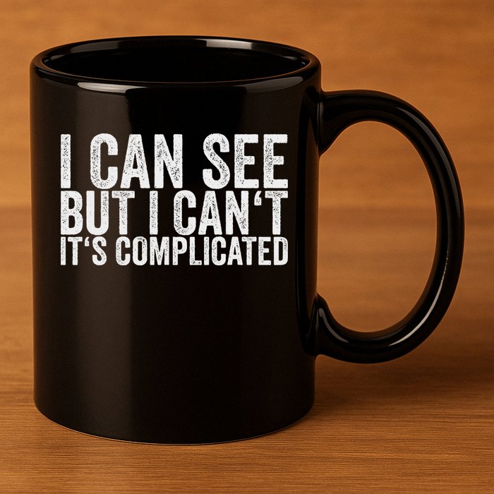 I Can See But I Can't It's Complicated 11oz C Handle Ceramic Mug