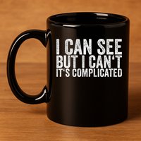 I Can See But I Can't It's Complicated 11oz C Handle Ceramic Mug