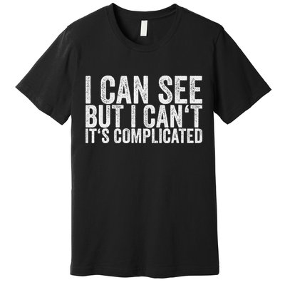 I Can See But I Can't It's Complicated Premium T-Shirt