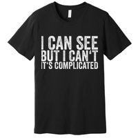 I Can See But I Can't It's Complicated Premium T-Shirt