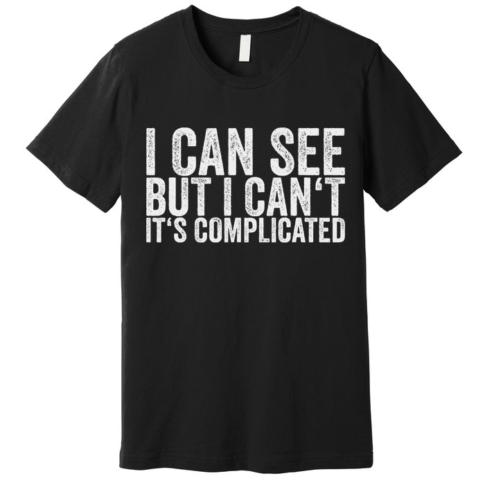 I Can See But I Can't It's Complicated Premium T-Shirt