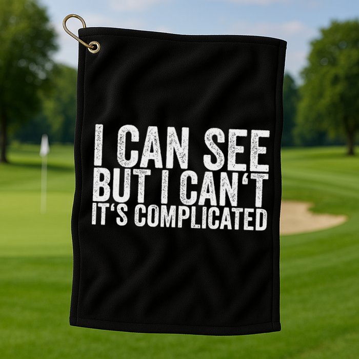 I Can See But I Can't It's Complicated Golf Towel