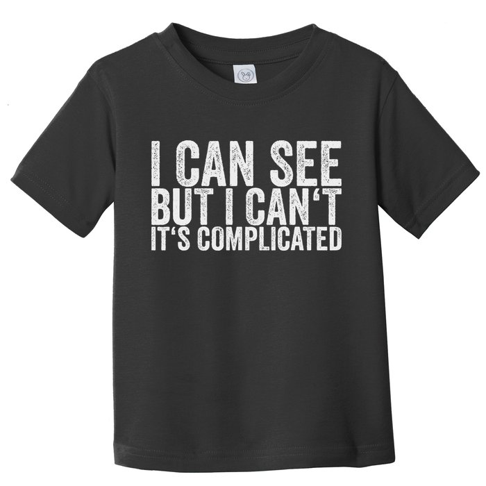 I Can See But I Can't It's Complicated Toddler T-Shirt