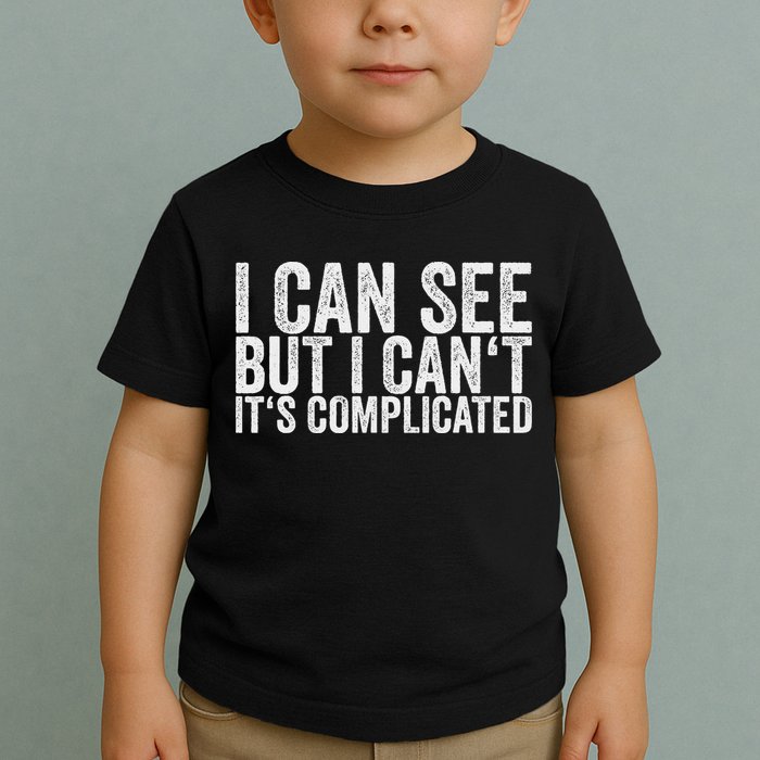 I Can See But I Can't It's Complicated Toddler T-Shirt