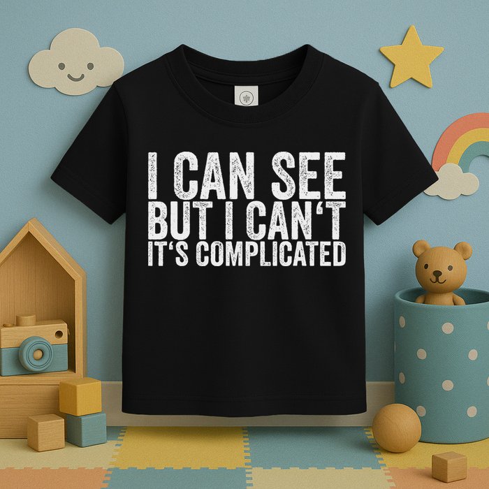 I Can See But I Can't It's Complicated Toddler T-Shirt