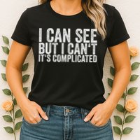 I Can See But I Can't It's Complicated Womens T-Shirt