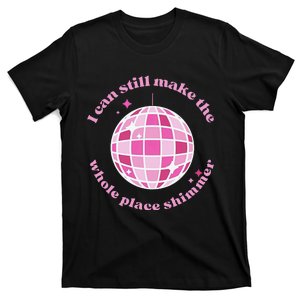 I Can Still Make The Whole Place Shimmer T-Shirt