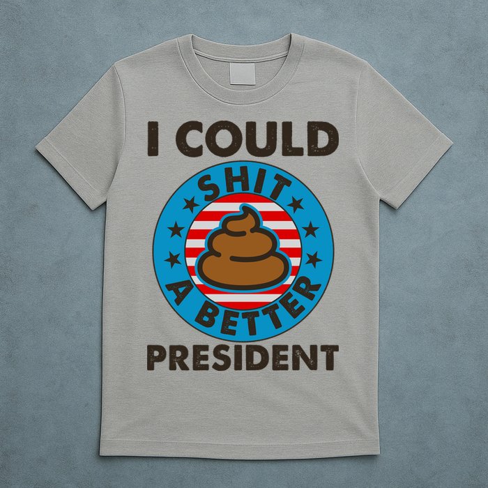 I Could Shit A Better President Poop Emblem T-Shirt