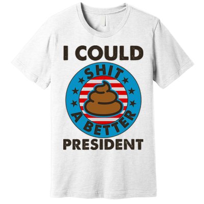 I Could Shit A Better President Poop Emblem Premium T-Shirt