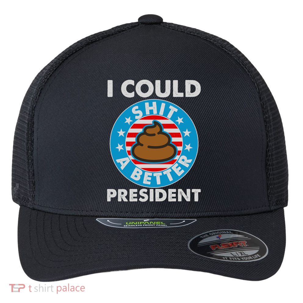 I Could Shit A Better President Poop Emblem Flexfit Unipanel Trucker Cap