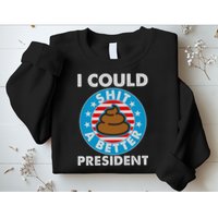 I Could Shit A Better President Poop Emblem Sweatshirt