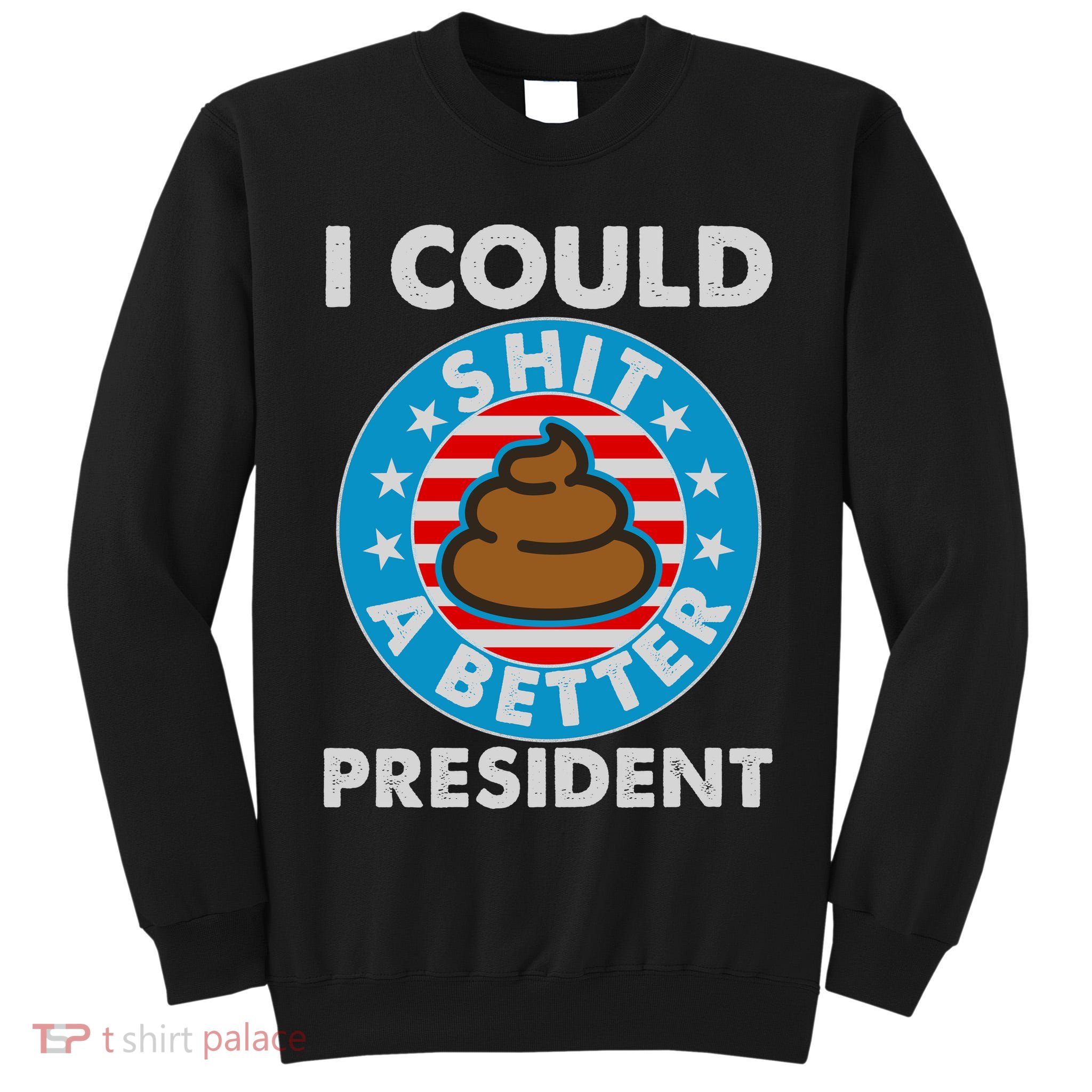 I Could Shit A Better President Poop Emblem Tall Sweatshirt