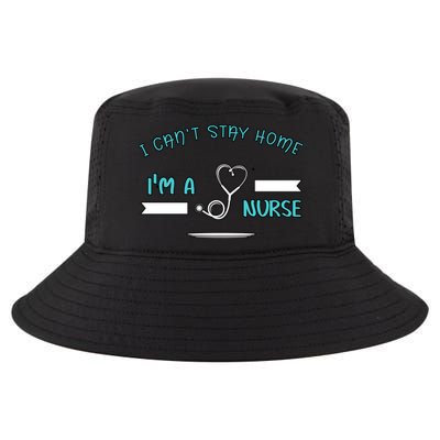 I Can't Stay Home I'm A Nurse With Stethoscope Gift Cool Comfort Performance Bucket Hat