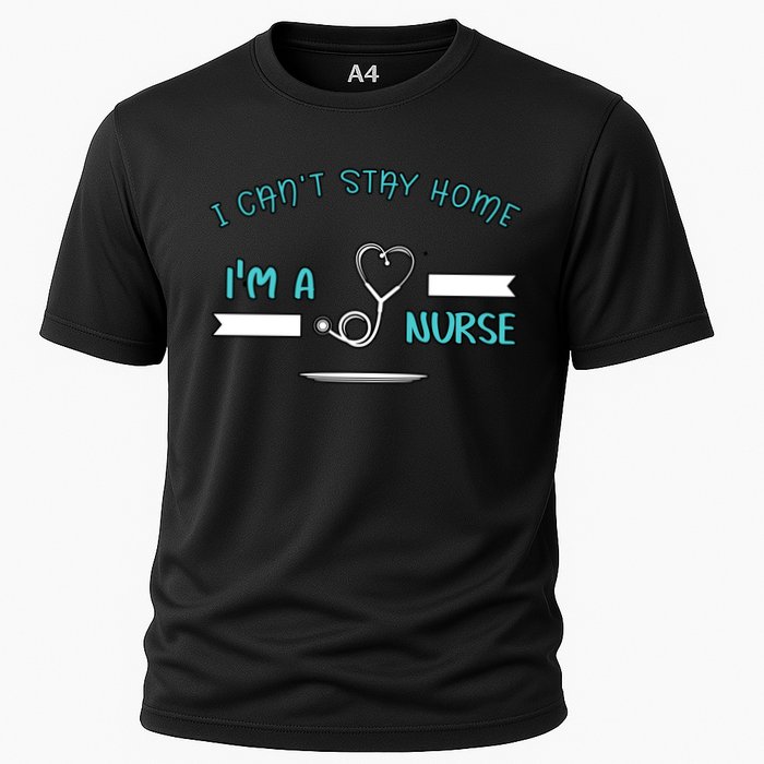 I Can't Stay Home I'm A Nurse With Stethoscope Gift Cooling Performance Crew T-Shirt