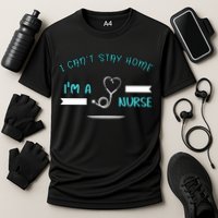 I Can't Stay Home I'm A Nurse With Stethoscope Gift Cooling Performance Crew T-Shirt
