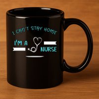 I Can't Stay Home I'm A Nurse With Stethoscope Gift 11oz C Handle Ceramic Mug
