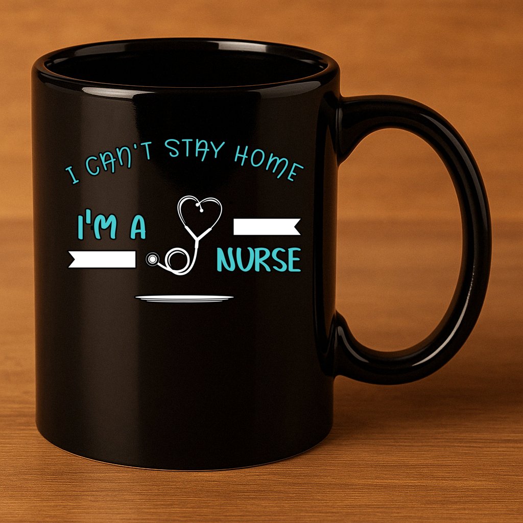 I Can't Stay Home I'm A Nurse With Stethoscope Gift 11oz C Handle Ceramic Mug