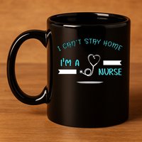 I Can't Stay Home I'm A Nurse With Stethoscope Gift 11oz C Handle Ceramic Mug