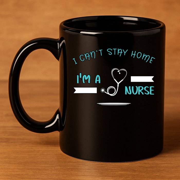 I Can't Stay Home I'm A Nurse With Stethoscope Gift 11oz C Handle Ceramic Mug