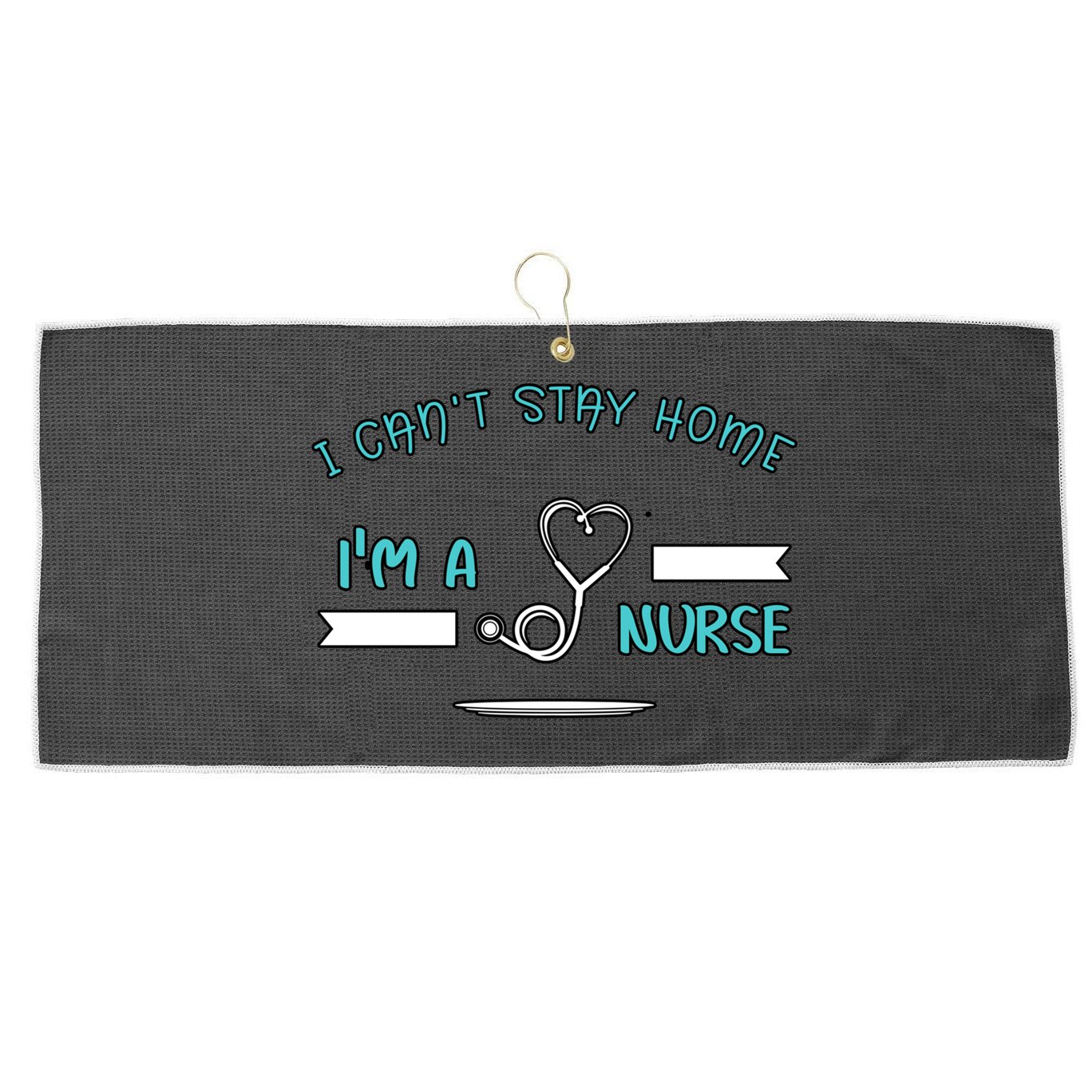 I Can't Stay Home I'm A Nurse With Stethoscope Gift Large Microfiber Waffle Golf Towel