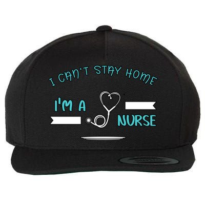 I Can't Stay Home I'm A Nurse With Stethoscope Gift Wool Snapback Cap