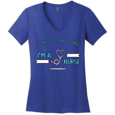 I Can't Stay Home I'm A Nurse With Stethoscope Gift Women's V-Neck T-Shirt