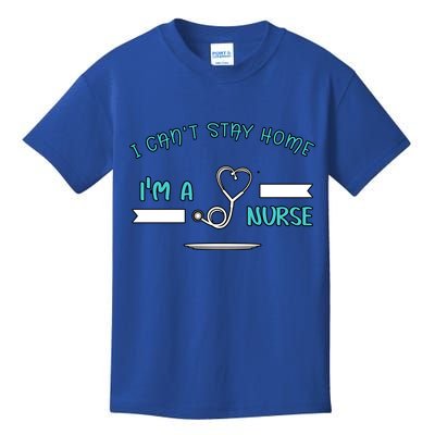 I Can't Stay Home I'm A Nurse With Stethoscope Gift Kids T-Shirt