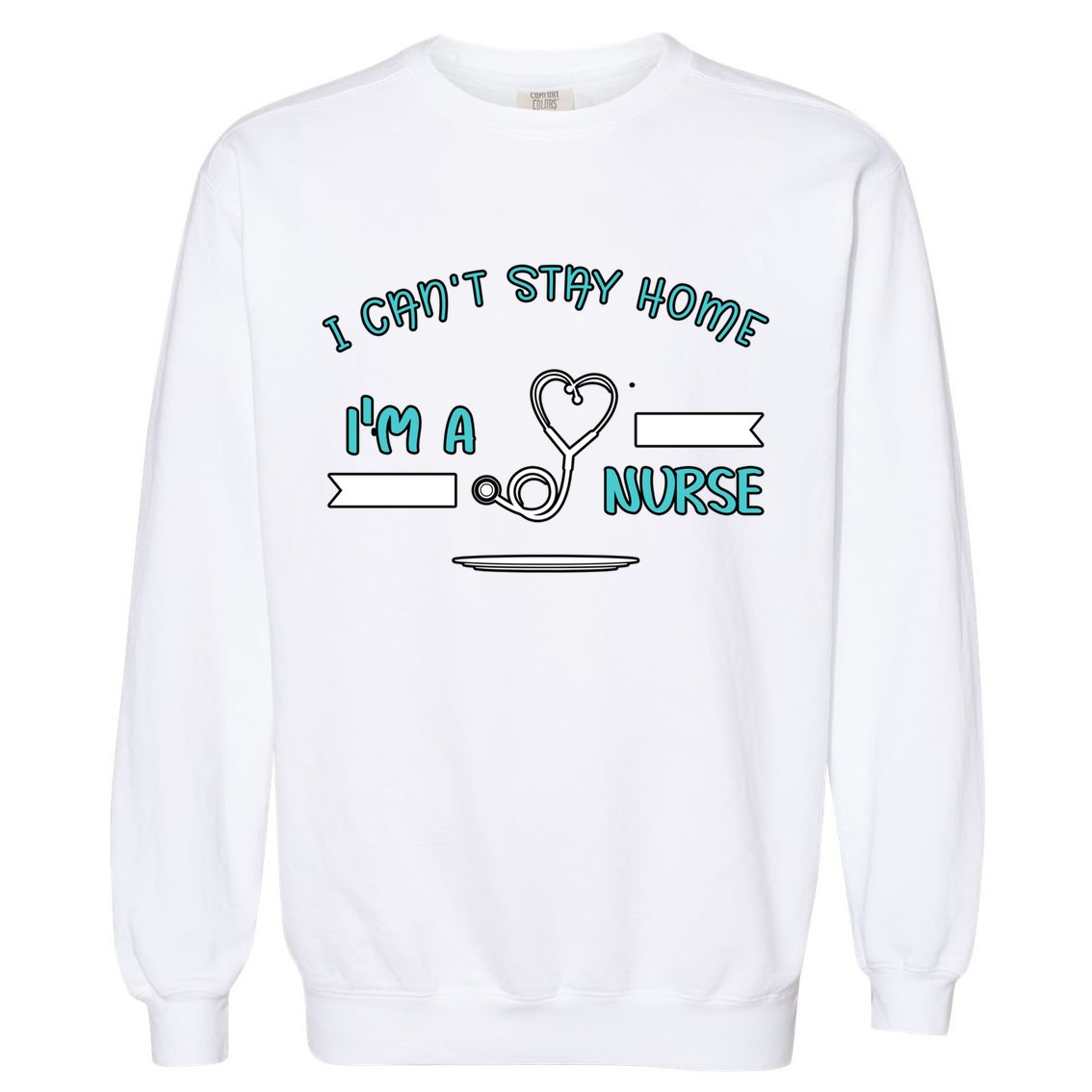 I Can't Stay Home I'm A Nurse With Stethoscope Gift Garment-Dyed Sweatshirt
