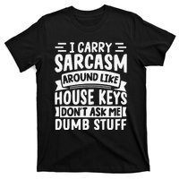 I Carry Sarcasm Like House Keys Don’T Ask Me Dumb Stuff T-Shirt