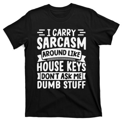 I Carry Sarcasm Like House Keys Don’T Ask Me Dumb Stuff T-Shirt