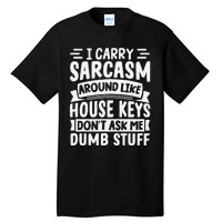 I Carry Sarcasm Like House Keys Don’T Ask Me Dumb Stuff Tall T-Shirt