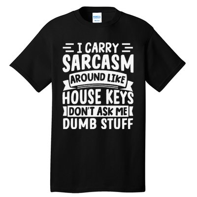 I Carry Sarcasm Like House Keys Don’T Ask Me Dumb Stuff Tall T-Shirt