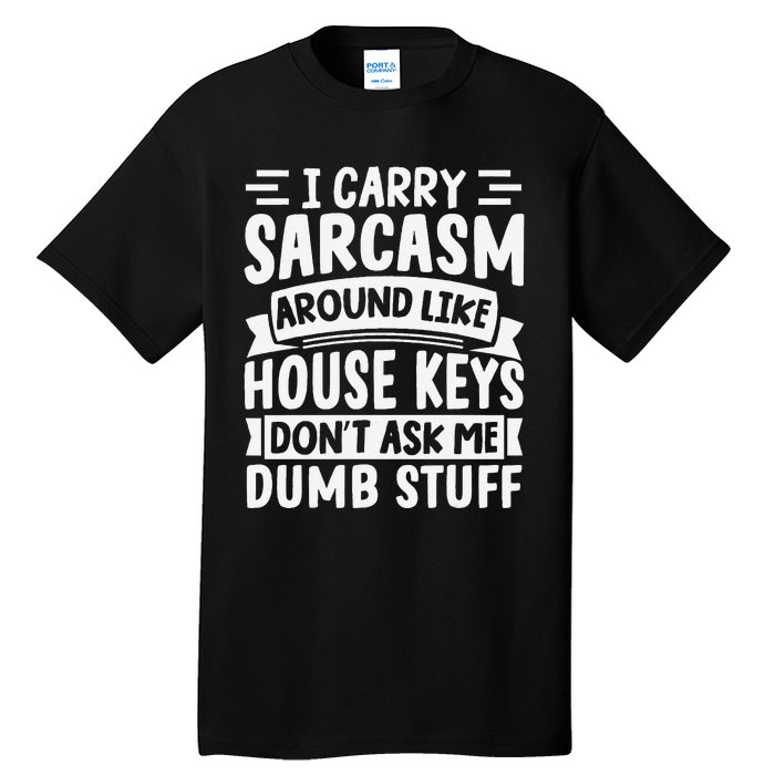 I Carry Sarcasm Like House Keys Don’T Ask Me Dumb Stuff Tall T-Shirt