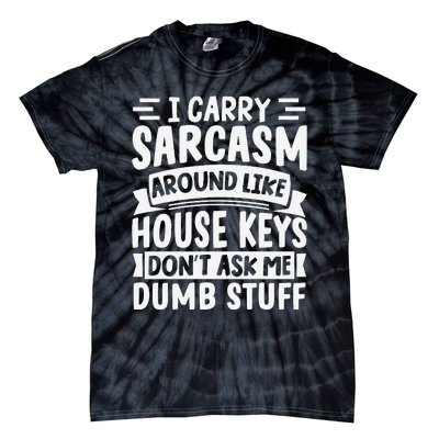 I Carry Sarcasm Like House Keys Don’T Ask Me Dumb Stuff Tie-Dye T-Shirt