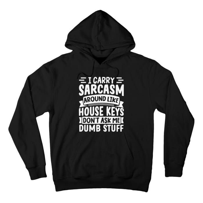 I Carry Sarcasm Like House Keys Don’T Ask Me Dumb Stuff Tall Hoodie