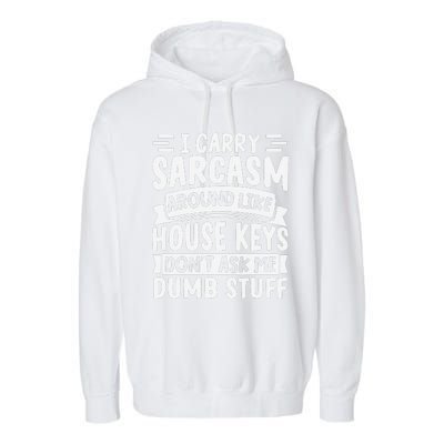 I Carry Sarcasm Like House Keys Don’T Ask Me Dumb Stuff Garment-Dyed Fleece Hoodie