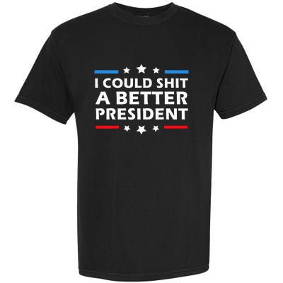 I Could Shit A Better President Funny Political Garment-Dyed Heavyweight T-Shirt