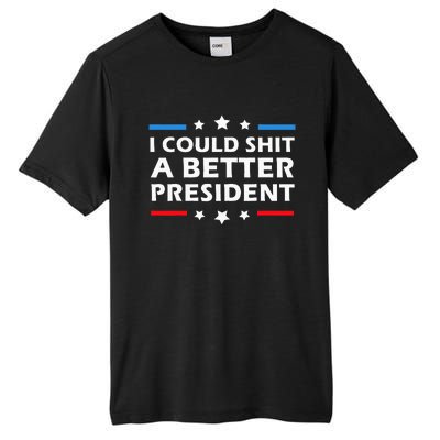 I Could Shit A Better President Funny Political Tall Fusion ChromaSoft Performance T-Shirt