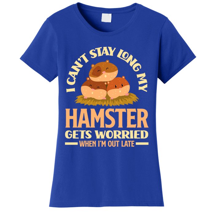 I Can't Stay Long My Hamster Gets Worried Funny Hamster Gift Women's T-Shirt