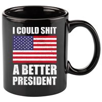 I Could Shit A Better President Funny Political 11oz C Handle Ceramic Mug