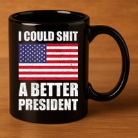 I Could Shit A Better President Funny Political 11oz C Handle Ceramic Mug