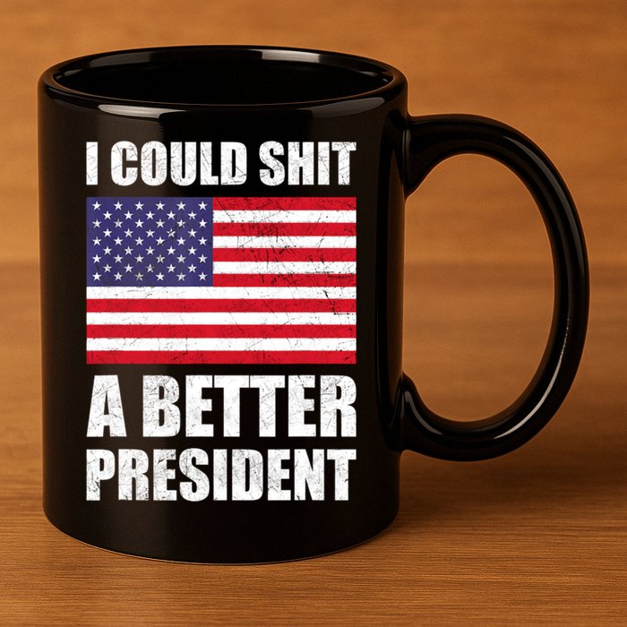 I Could Shit A Better President Funny Political 11oz C Handle Ceramic Mug