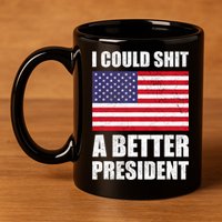 I Could Shit A Better President Funny Political 11oz C Handle Ceramic Mug
