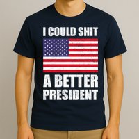 I Could Shit A Better President Funny Political T-Shirt