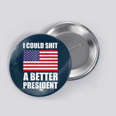 I Could Shit A Better President Funny Political Button