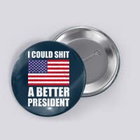 I Could Shit A Better President Funny Political Button