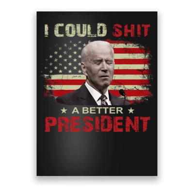 I Could Shit A Better President Funny Political Poster