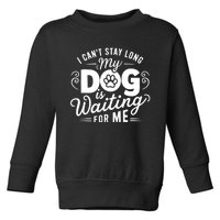 I CanT Stay Long. My Dog Is Waiting For Me Funny Dog Lover Toddler Sweatshirt