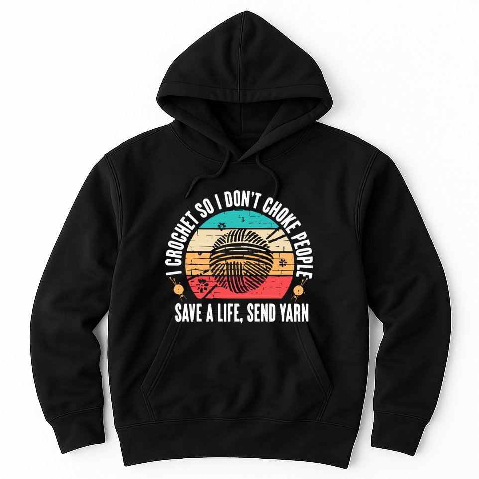 I Crochet So I DonT Choke People Save A Life Send Yarn Hoodie